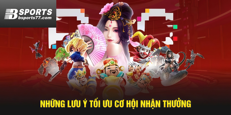Những lưu ý tối ưu cơ hội nhận thưởng