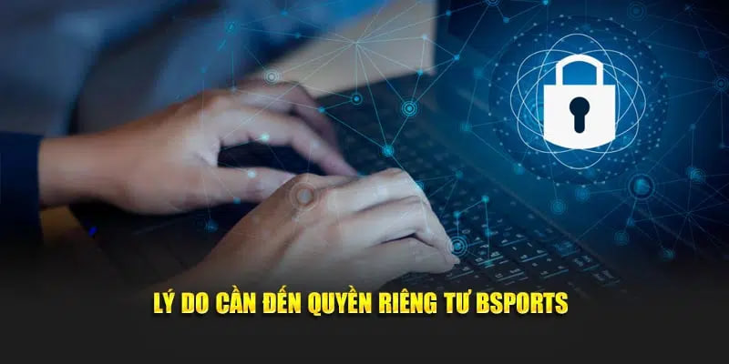 Lý do cần đến quyền riêng tư Bsports