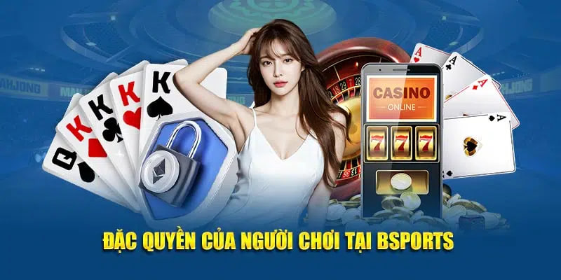 Đặc quyền của thành viên tại Bsports