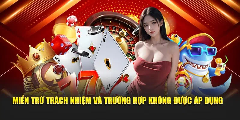 Miễn trừ trách nhiệm và trường hợp không được áp dụng